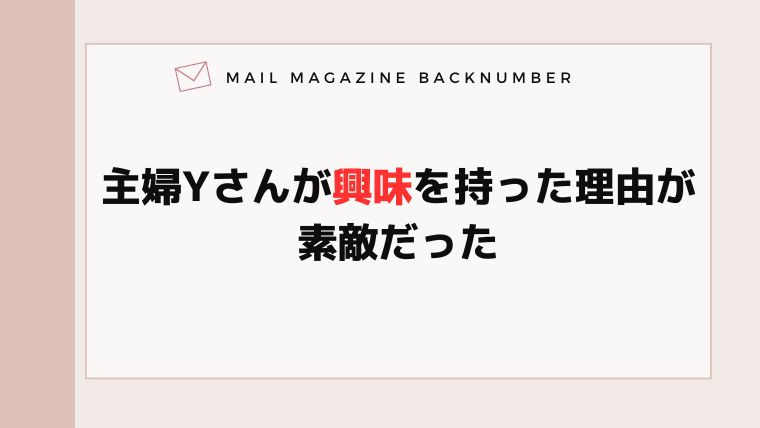 主婦Yさんが興味を持った理由が素敵だった